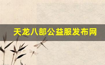 今日新服天龙八部发布网:天龙八部公益服发布网(天龙八部全公益服)