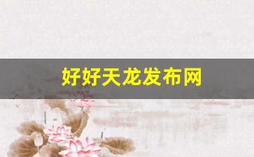 好好天龙发布网(好天龙辅助) (2)
